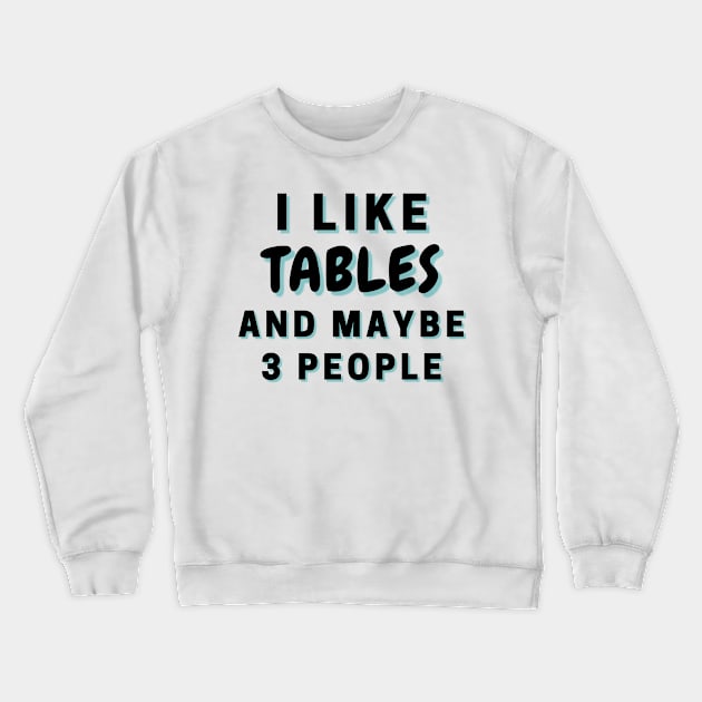 I Like Tables And Maybe 3 People Crewneck Sweatshirt by Word Minimalism